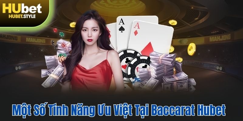 Một số tính năng ưu việt của Baccarat Hubet