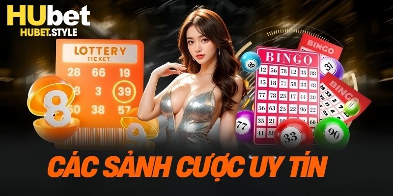 Hội tụ các sảnh cược xổ số hubet uy tín nhất