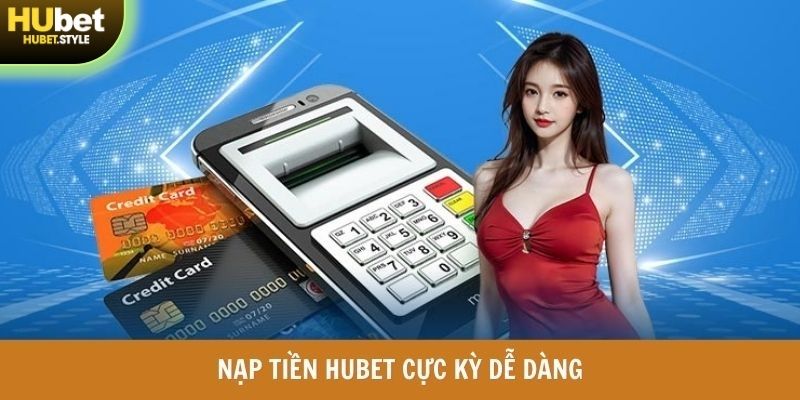 Nạp tiền HUBET cực kỳ dễ dàng