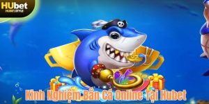 Kinh nghiệm bắn cá online tại Hubet