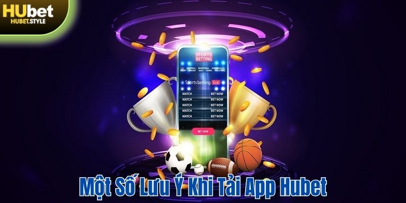 Lưu ý khi tải app Hubet