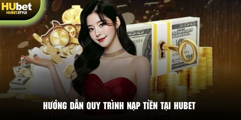 Quy trình giao dịch nạp tiền Hubet nhanh chóng