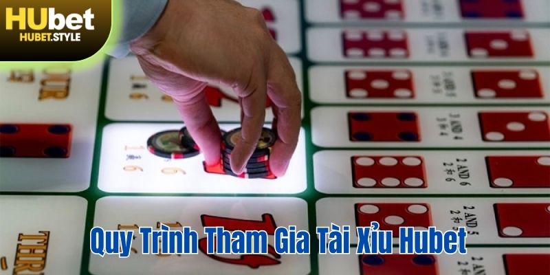 Quy trình chi tiết khi tham gia giải trí tài xỉu Hubet